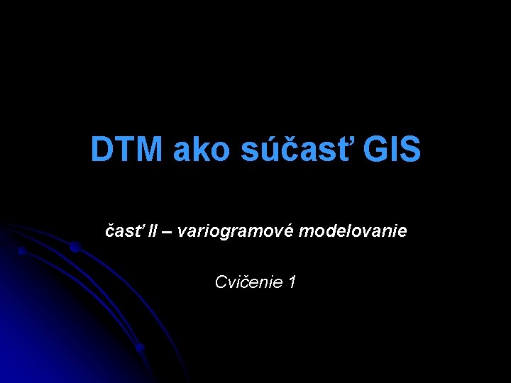 DTM ako súčasť GIS časť II – variogramové modelovanie Cvičenie 1 