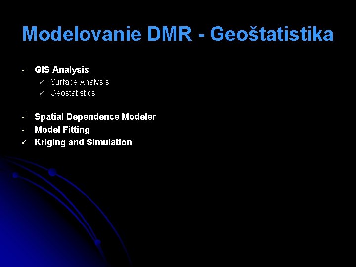 Modelovanie DMR - Geoštatistika ü GIS Analysis ü ü ü Surface Analysis Geostatistics Spatial