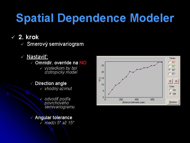 Spatial Dependence Modeler ü 2. krok ü Smerový semivariogram ü Nastaviť: ü Omnidir. override