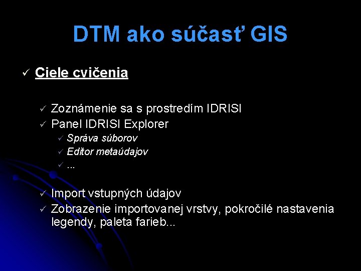 DTM ako súčasť GIS ü Ciele cvičenia ü ü Zoznámenie sa s prostredím IDRISI