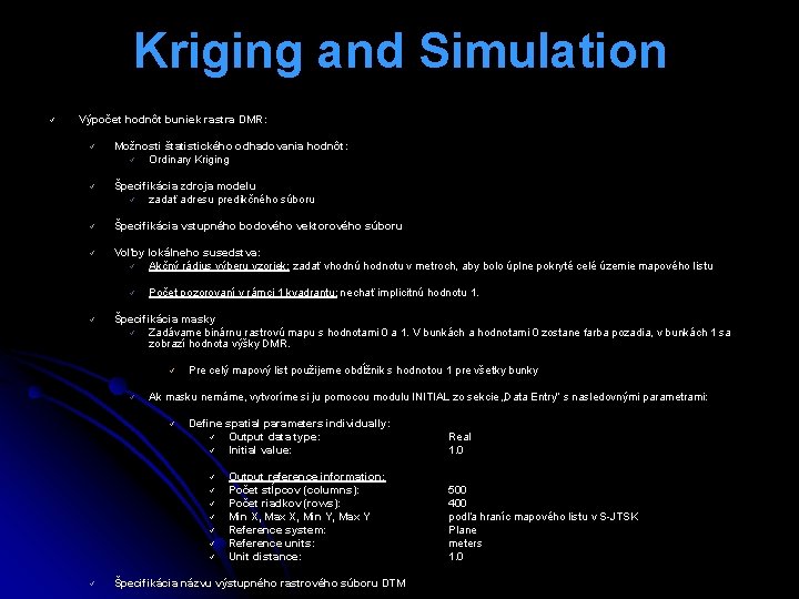 Kriging and Simulation ü Výpočet hodnôt buniek rastra DMR: ü Možnosti štatistického odhadovania hodnôt: