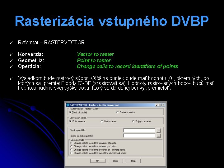 Rasterizácia vstupného DVBP ü Reformat – RASTERVECTOR ü Konverzia: Geometria: Operácia: ü ü ü