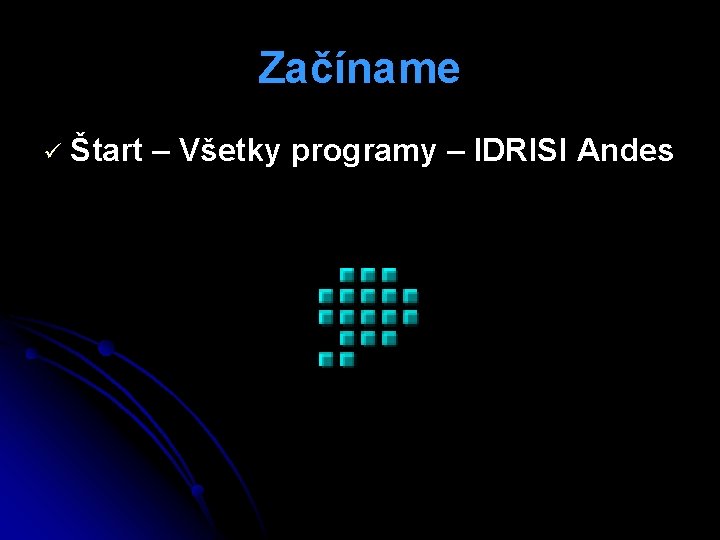 Začíname ü Štart – Všetky programy – IDRISI Andes 