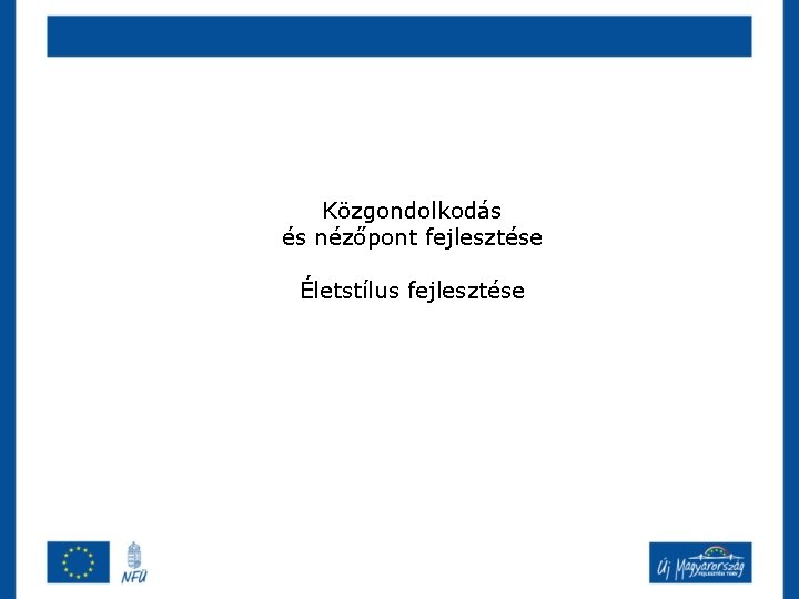 Közgondolkodás és nézőpont fejlesztése Életstílus fejlesztése 