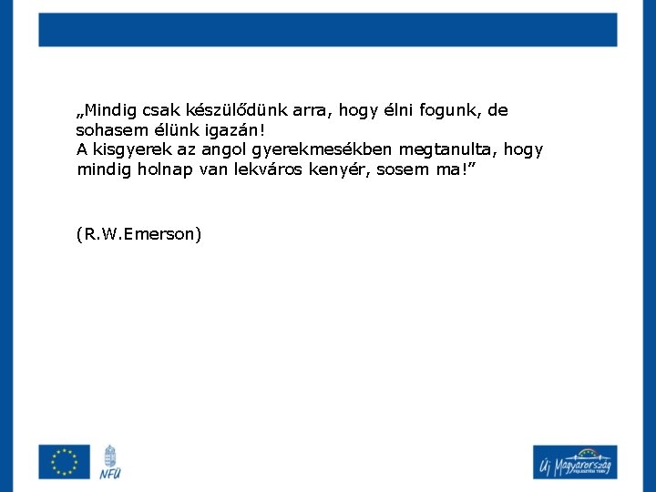 „Mindig csak készülődünk arra, hogy élni fogunk, de sohasem élünk igazán! A kisgyerek az