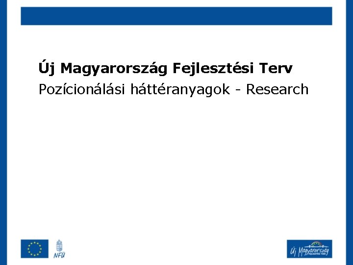 Új Magyarország Fejlesztési Terv Pozícionálási háttéranyagok - Research 