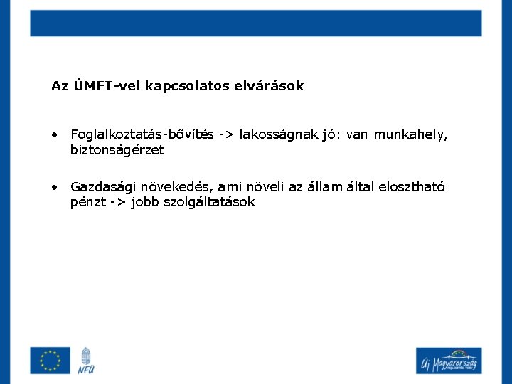 Az ÚMFT-vel kapcsolatos elvárások • Foglalkoztatás-bővítés -> lakosságnak jó: van munkahely, biztonságérzet • Gazdasági