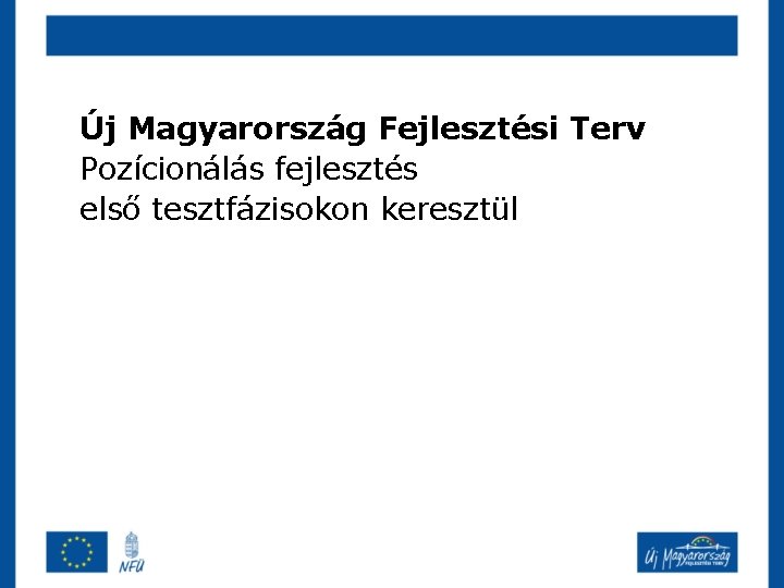 Új Magyarország Fejlesztési Terv Pozícionálás fejlesztés első tesztfázisokon keresztül 