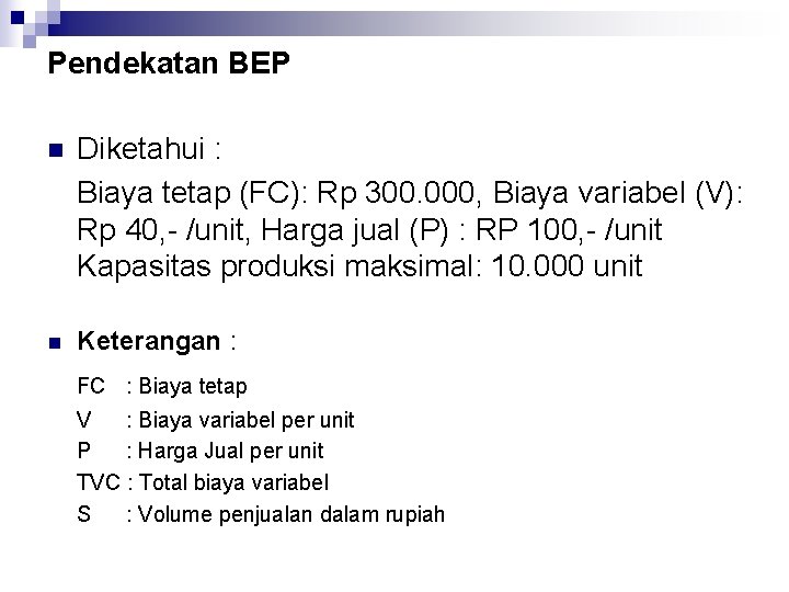 Pendekatan BEP n Diketahui : Biaya tetap (FC): Rp 300. 000, Biaya variabel (V):