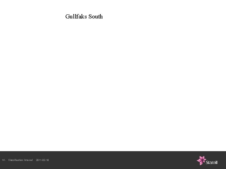Gullfaks South 14 - Classification: Internal 2011 -02 -10 Gullfaks South 14 - Classification: Internal 2011 -02 -10
