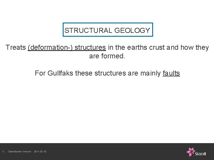 STRUCTURAL GEOLOGY Treats (deformation-) structures in the earths crust and how they are formed. STRUCTURAL GEOLOGY Treats (deformation-) structures in the earths crust and how they are formed.