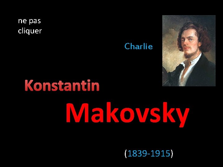 ne pas cliquer Charlie Konstantin Makovsky (1839 -1915) 