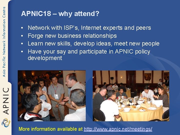 APNIC 18 – why attend? • • Network with ISP’s, Internet experts and peers