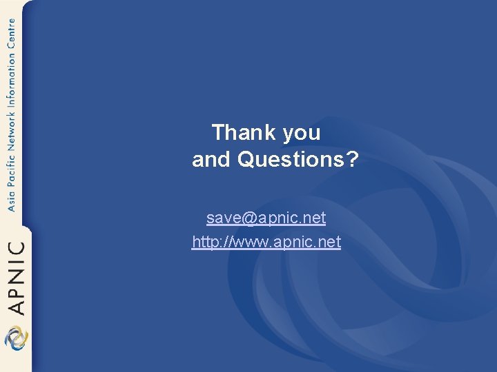 Thank you and Questions? save@apnic. net http: //www. apnic. net 