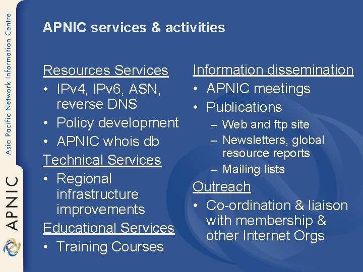 APNIC services & activities Resources Services • IPv 4, IPv 6, ASN, reverse DNS