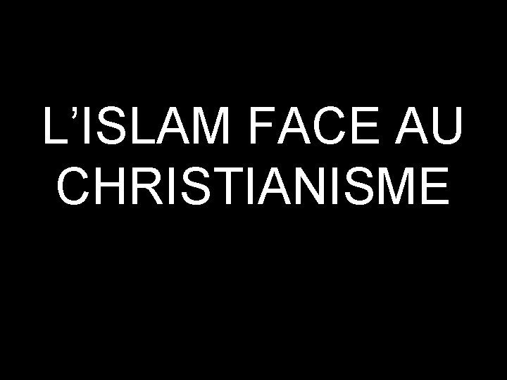 L’ISLAM FACE AU CHRISTIANISME 