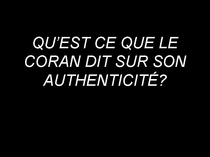 QU’EST CE QUE LE CORAN DIT SUR SON AUTHENTICITÉ? 