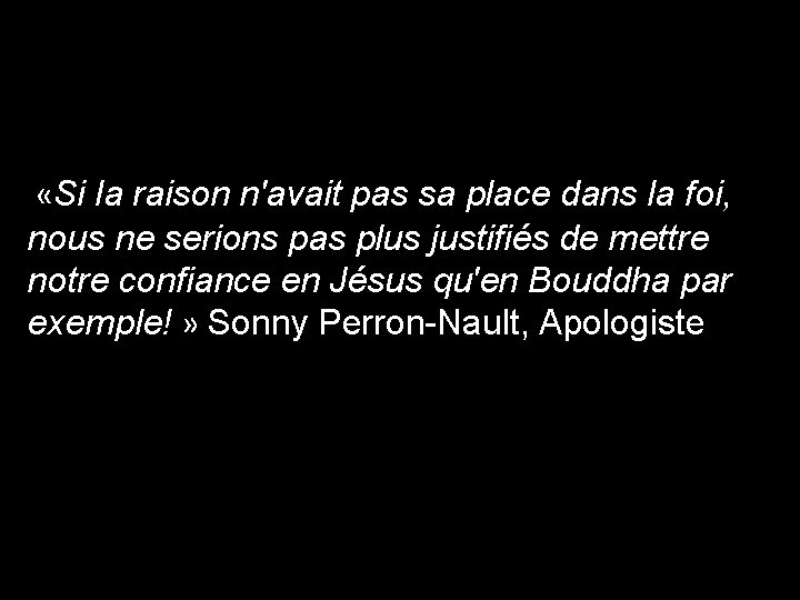  «Si la raison n'avait pas sa place dans la foi, nous ne serions