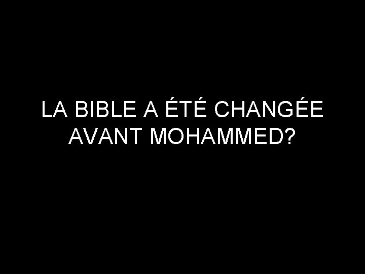 LA BIBLE A ÉTÉ CHANGÉE AVANT MOHAMMED? 