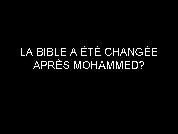 LA BIBLE A ÉTÉ CHANGÉE APRÈS MOHAMMED? 