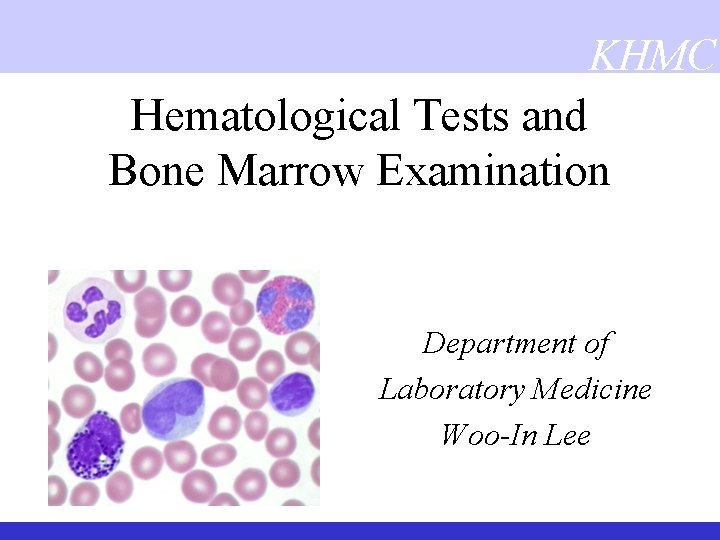 KHMC Hematological Tests and Bone Marrow Examination Department of Laboratory Medicine Woo-In Lee 