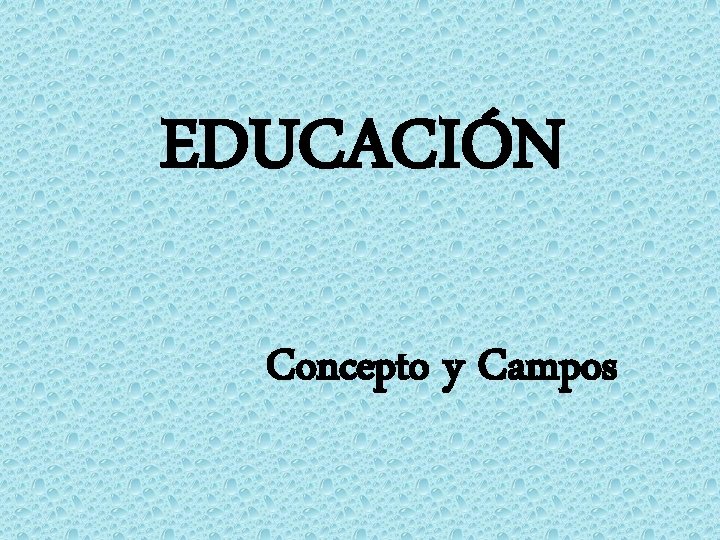 EDUCACIÓN Concepto y Campos 