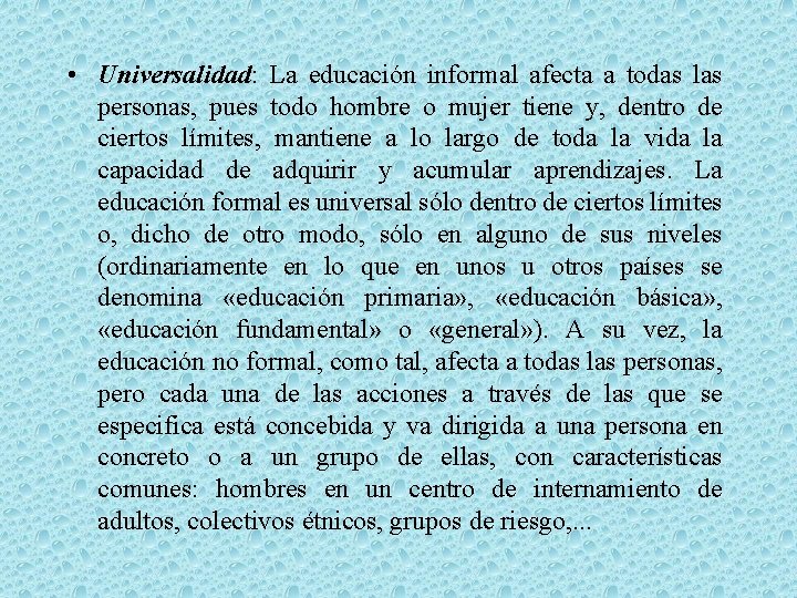  • Universalidad: La educación informal afecta a todas las personas, pues todo hombre