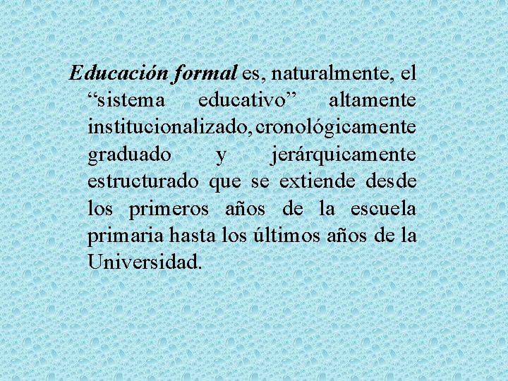 Educación formal es, naturalmente, el “sistema educativo” altamente institucionalizado, cronológicamente graduado y jerárquicamente estructurado