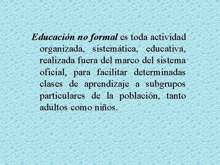 Educación no formal es toda actividad organizada, sistemática, educativa, realizada fuera del marco del