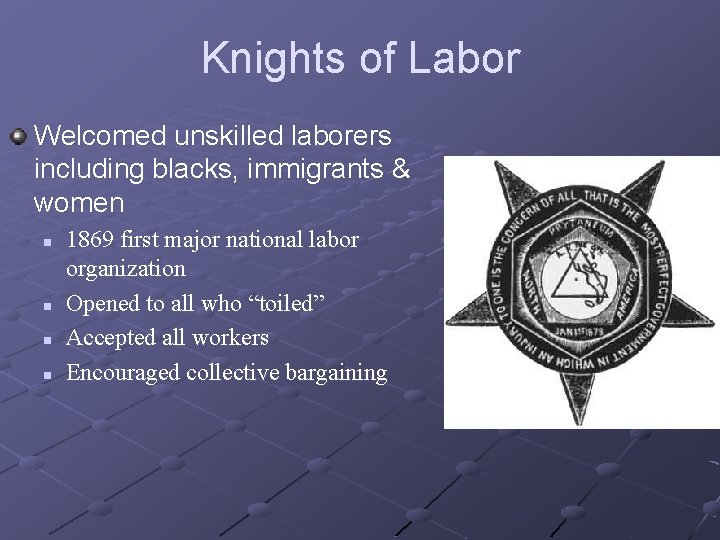 Knights of Labor Welcomed unskilled laborers including blacks, immigrants & women n n 1869