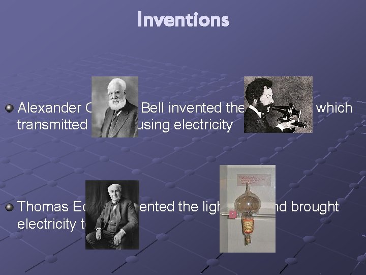 Inventions Alexander Graham Bell invented the telephone which transmitted voices using electricity Thomas Edison-invented