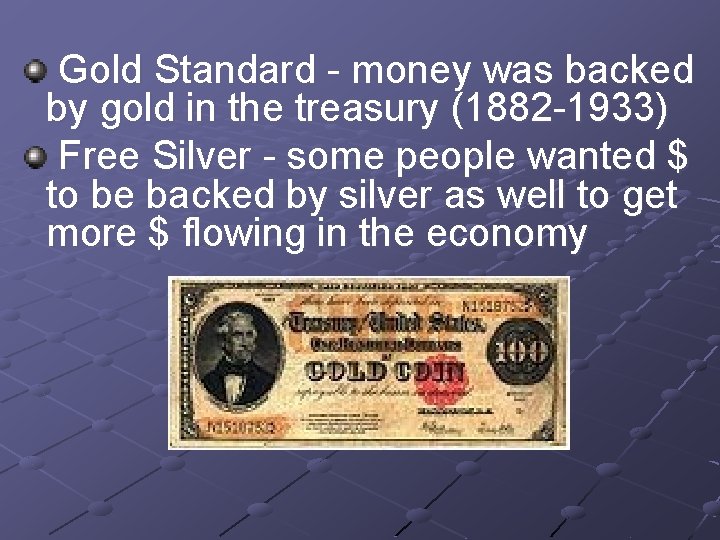 Gold Standard - money was backed by gold in the treasury (1882 -1933) Free