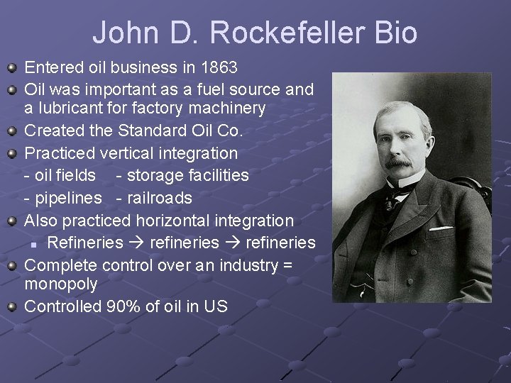 John D. Rockefeller Bio Entered oil business in 1863 Oil was important as a