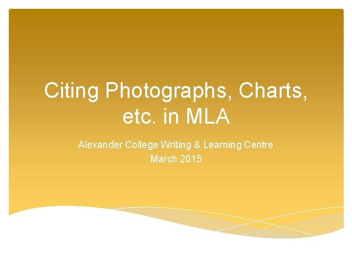 Citing Photographs, Charts, etc. in MLA Alexander College Writing & Learning Centre March 2015