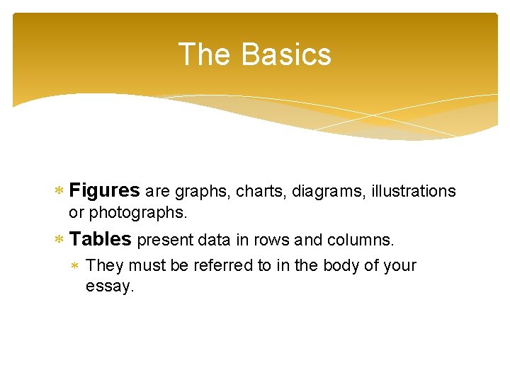 The Basics Figures are graphs, charts, diagrams, illustrations or photographs. Tables present data in