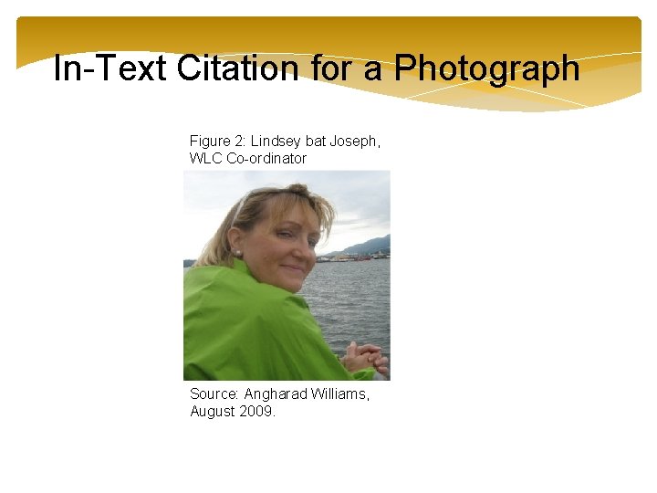 In-Text Citation for a Photograph Figure 2: Lindsey bat Joseph, WLC Co-ordinator Source: Angharad