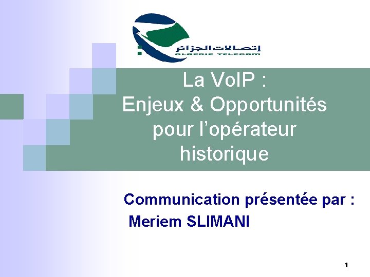 La Vo. IP : Enjeux & Opportunités pour l’opérateur historique Communication présentée par :