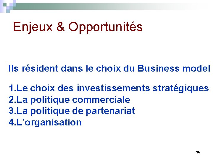 Enjeux & Opportunités Ils résident dans le choix du Business model 1. Le choix