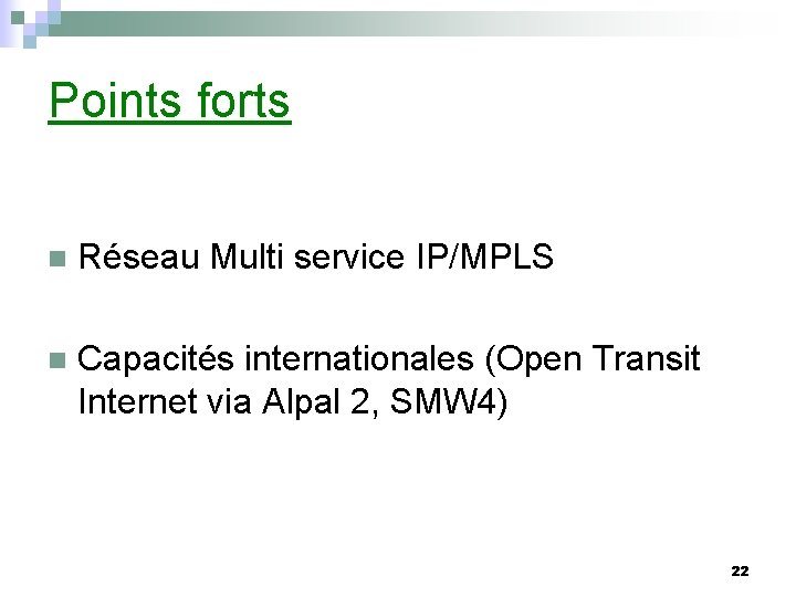 Points forts n Réseau Multi service IP/MPLS n Capacités internationales (Open Transit Internet via