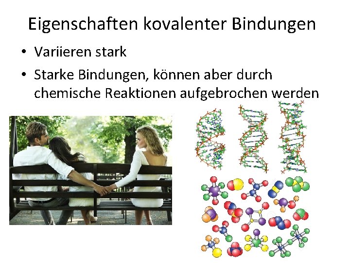 Eigenschaften kovalenter Bindungen • Variieren stark • Starke Bindungen, können aber durch chemische Reaktionen