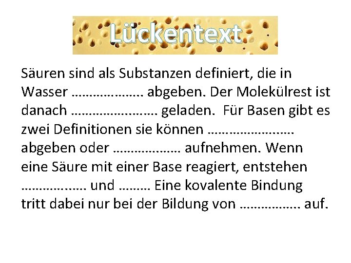 Lückentext Säuren sind als Substanzen definiert, die in Wasser ………………. . abgeben. Der Molekülrest