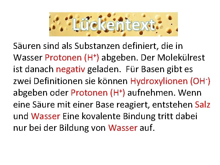 Lückentext Säuren sind als Substanzen definiert, die in Wasser Protonen (H+) abgeben. Der Molekülrest