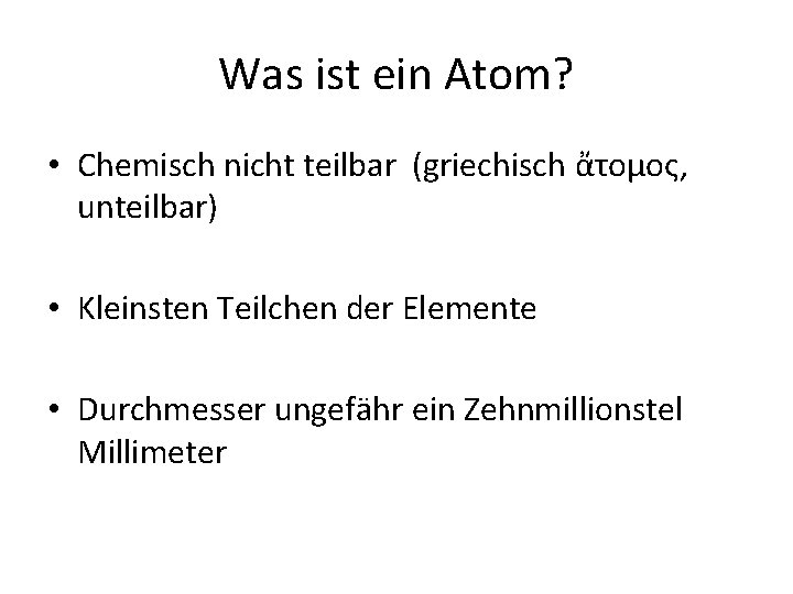 Was ist ein Atom? • Chemisch nicht teilbar (griechisch ἄτομος‚ unteilbar) • Kleinsten Teilchen