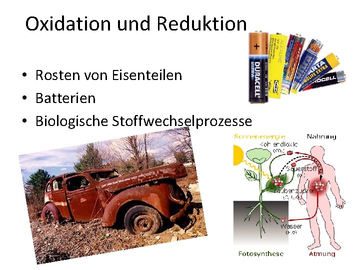 Oxidation und Reduktion • Rosten von Eisenteilen • Batterien • Biologische Stoffwechselprozesse 