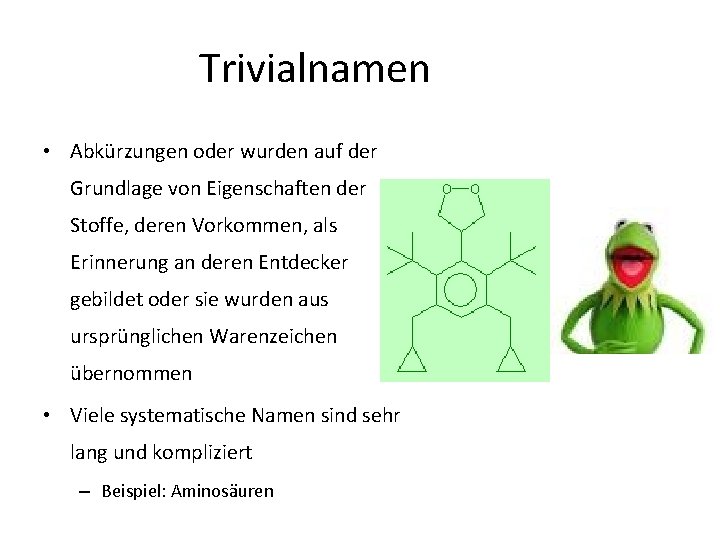 Trivialnamen • Abkürzungen oder wurden auf der Grundlage von Eigenschaften der Stoffe, deren Vorkommen,