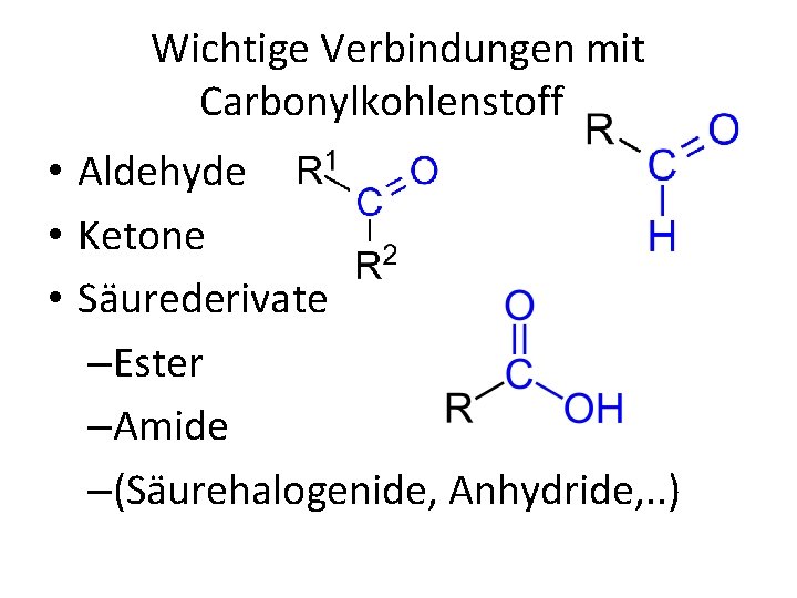 Wichtige Verbindungen mit Carbonylkohlenstoff • Aldehyde • Ketone • Säurederivate –Ester –Amide –(Säurehalogenide, Anhydride,