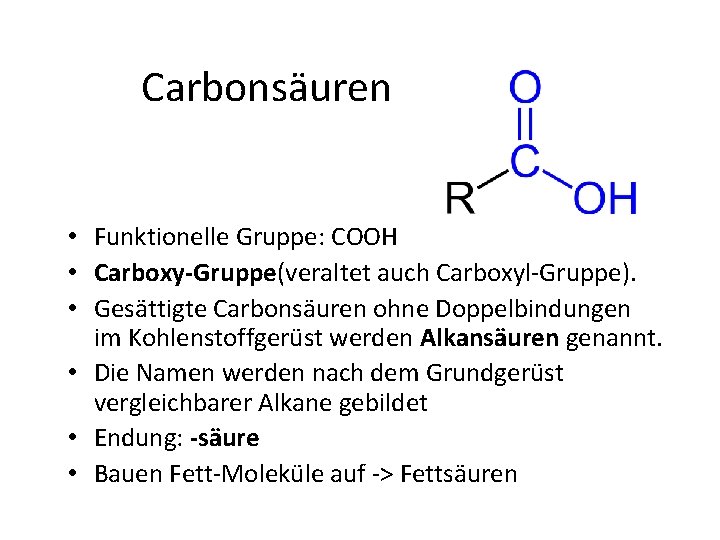 Carbonsäuren • Funktionelle Gruppe: COOH • Carboxy-Gruppe(veraltet auch Carboxyl Gruppe). • Gesättigte Carbonsäuren ohne