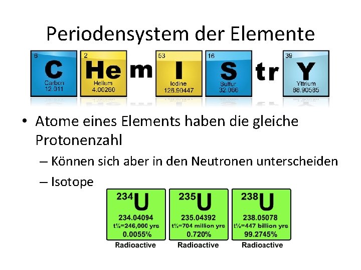 Periodensystem der Elemente • Atome eines Elements haben die gleiche Protonenzahl – Können sich