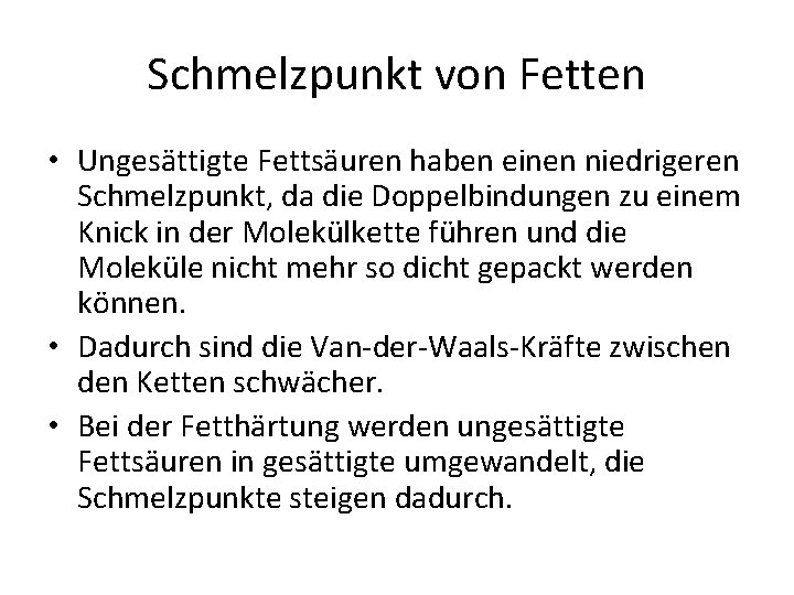 Schmelzpunkt von Fetten • Ungesättigte Fettsäuren haben einen niedrigeren Schmelzpunkt, da die Doppelbindungen zu