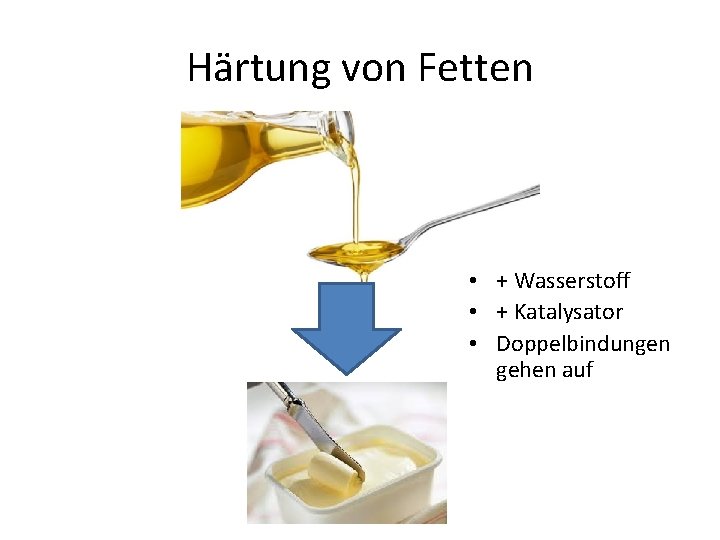 Härtung von Fetten • + Wasserstoff • + Katalysator • Doppelbindungen gehen auf 